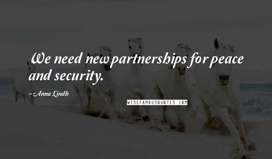 Anna Lindh Quotes: We need new partnerships for peace and security.