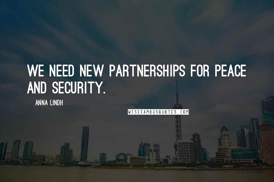 Anna Lindh Quotes: We need new partnerships for peace and security.