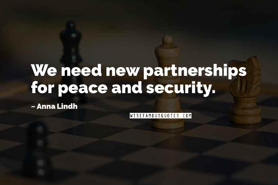 Anna Lindh Quotes: We need new partnerships for peace and security.