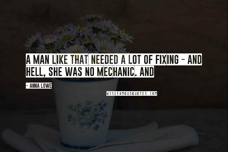 Anna Lowe Quotes: A man like that needed a lot of fixing - and hell, she was no mechanic. And