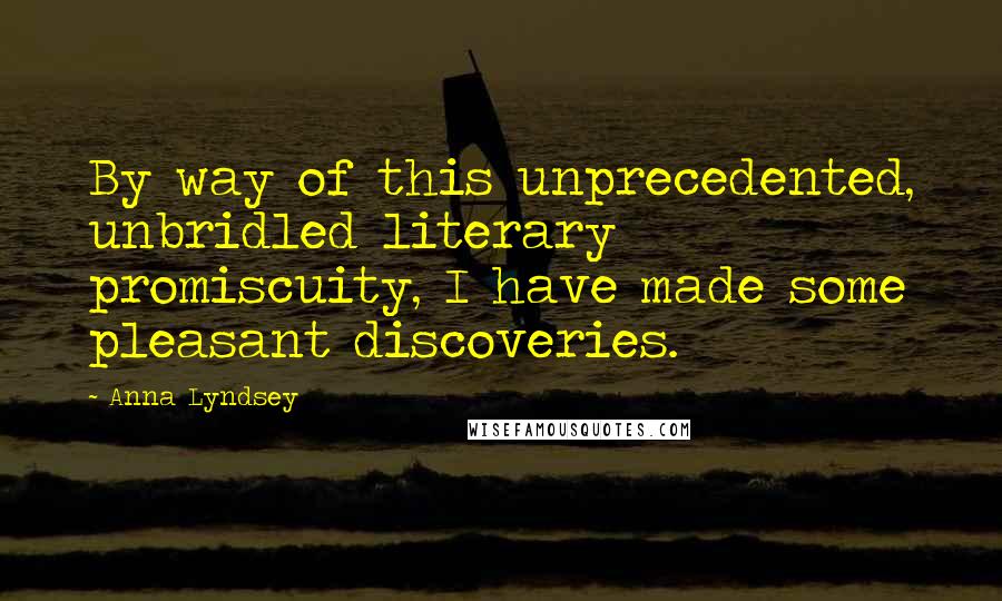 Anna Lyndsey Quotes: By way of this unprecedented, unbridled literary promiscuity, I have made some pleasant discoveries.