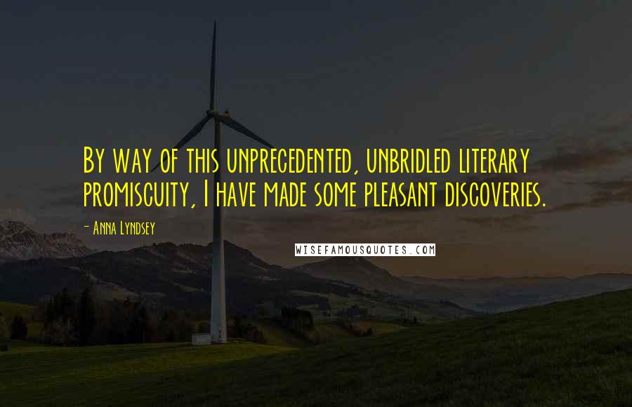 Anna Lyndsey Quotes: By way of this unprecedented, unbridled literary promiscuity, I have made some pleasant discoveries.
