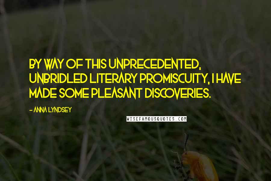 Anna Lyndsey Quotes: By way of this unprecedented, unbridled literary promiscuity, I have made some pleasant discoveries.