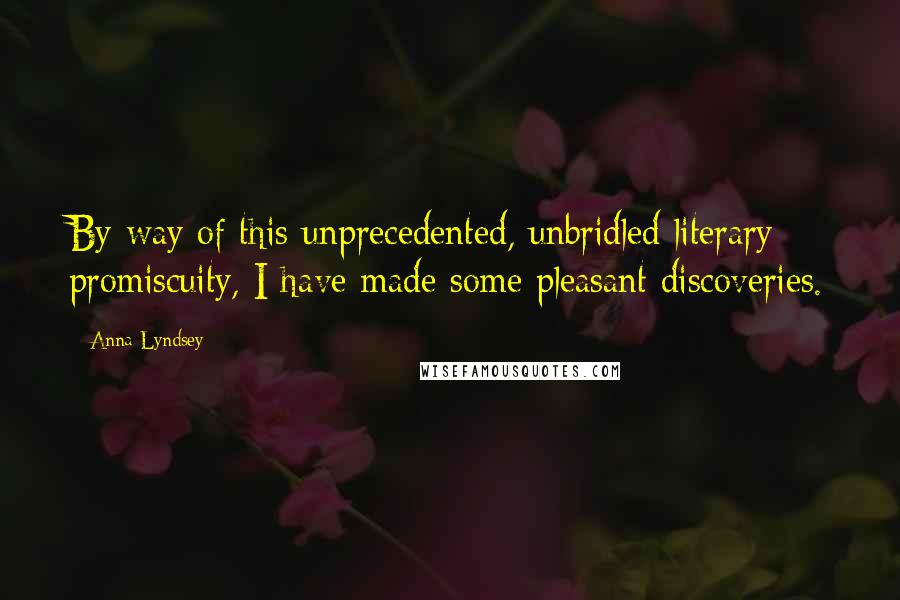 Anna Lyndsey Quotes: By way of this unprecedented, unbridled literary promiscuity, I have made some pleasant discoveries.