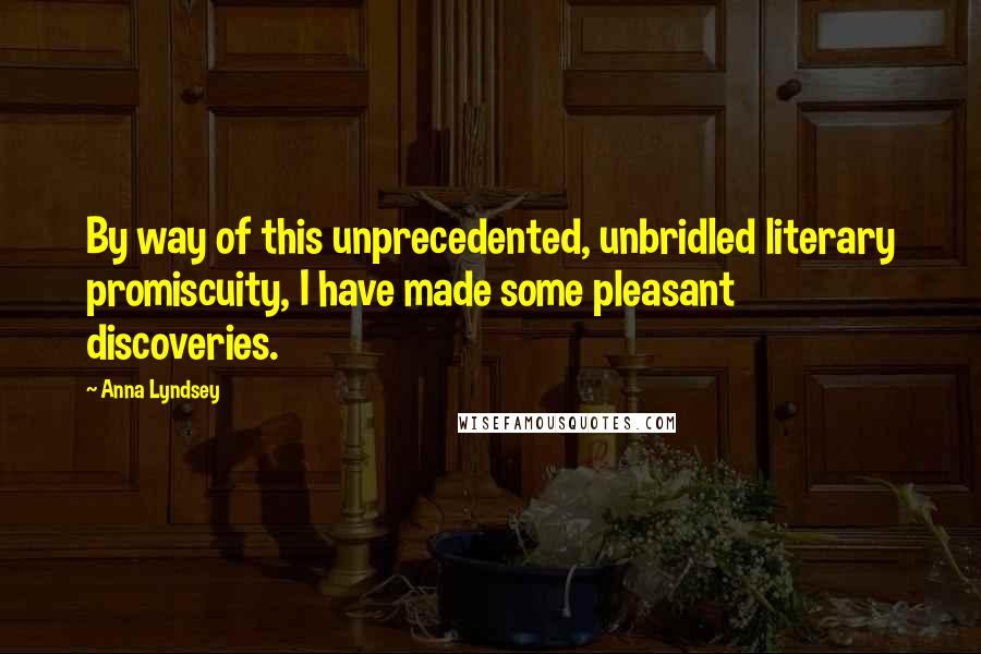 Anna Lyndsey Quotes: By way of this unprecedented, unbridled literary promiscuity, I have made some pleasant discoveries.