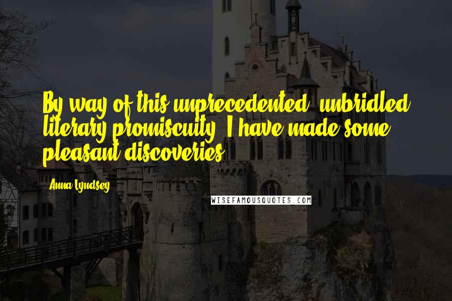 Anna Lyndsey Quotes: By way of this unprecedented, unbridled literary promiscuity, I have made some pleasant discoveries.