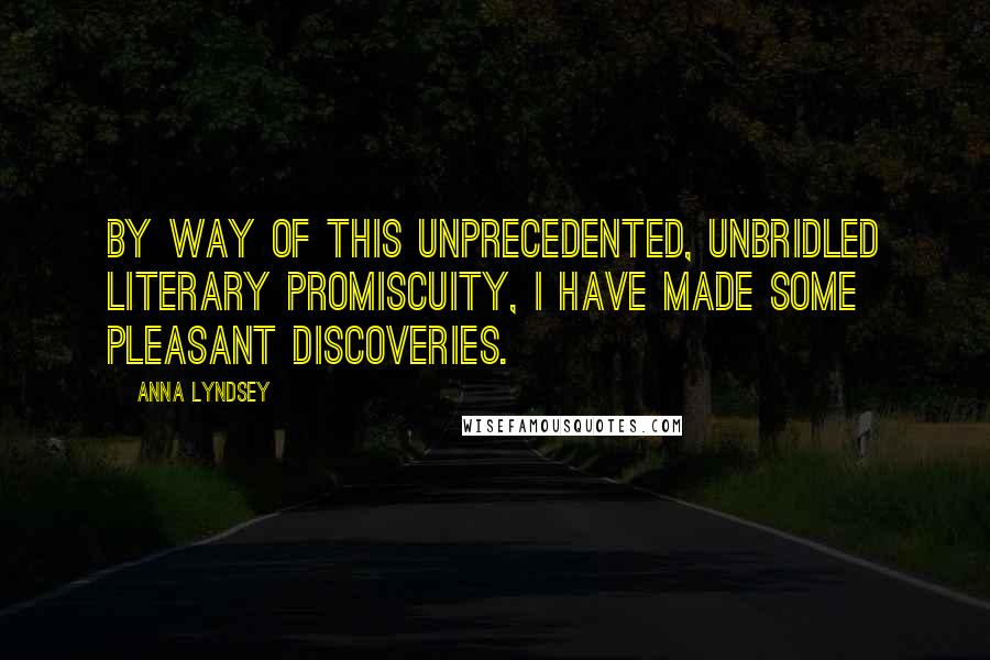 Anna Lyndsey Quotes: By way of this unprecedented, unbridled literary promiscuity, I have made some pleasant discoveries.