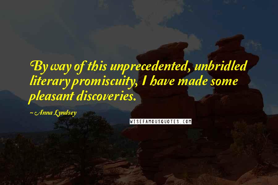 Anna Lyndsey Quotes: By way of this unprecedented, unbridled literary promiscuity, I have made some pleasant discoveries.