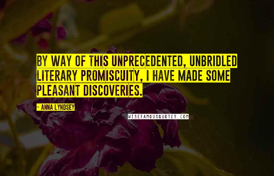 Anna Lyndsey Quotes: By way of this unprecedented, unbridled literary promiscuity, I have made some pleasant discoveries.