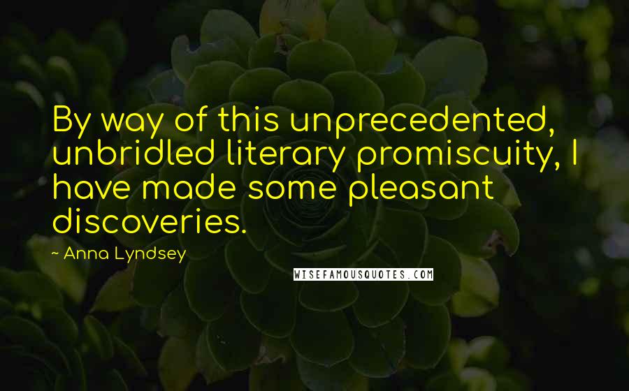 Anna Lyndsey Quotes: By way of this unprecedented, unbridled literary promiscuity, I have made some pleasant discoveries.