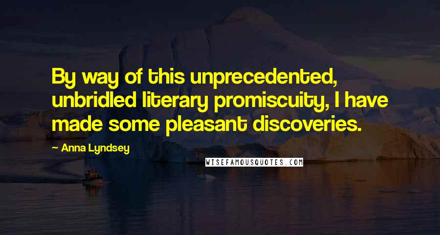 Anna Lyndsey Quotes: By way of this unprecedented, unbridled literary promiscuity, I have made some pleasant discoveries.