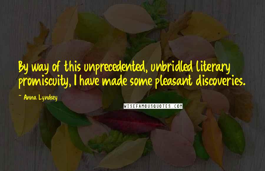Anna Lyndsey Quotes: By way of this unprecedented, unbridled literary promiscuity, I have made some pleasant discoveries.