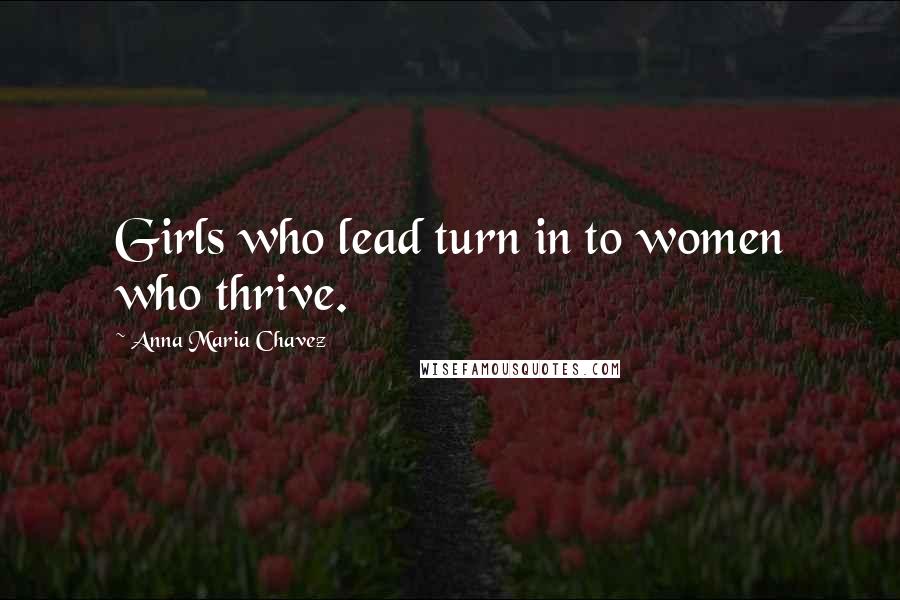 Anna Maria Chavez Quotes: Girls who lead turn in to women who thrive.