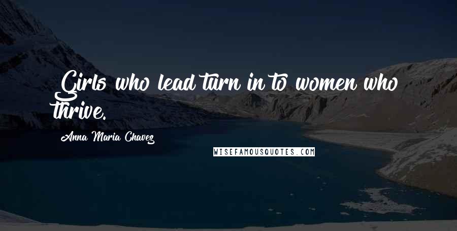 Anna Maria Chavez Quotes: Girls who lead turn in to women who thrive.