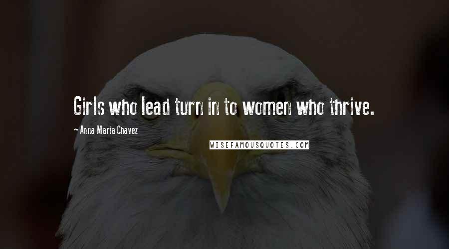 Anna Maria Chavez Quotes: Girls who lead turn in to women who thrive.