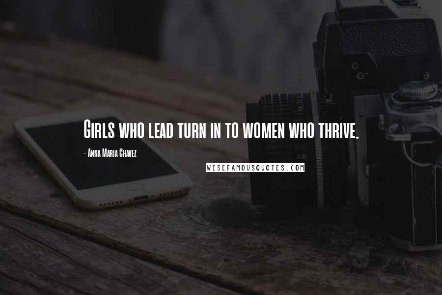 Anna Maria Chavez Quotes: Girls who lead turn in to women who thrive.