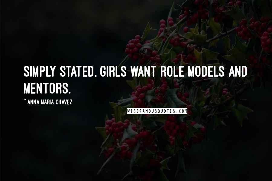 Anna Maria Chavez Quotes: Simply stated, girls want role models and mentors.