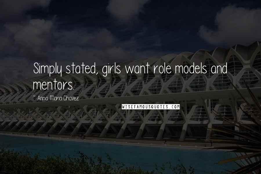 Anna Maria Chavez Quotes: Simply stated, girls want role models and mentors.