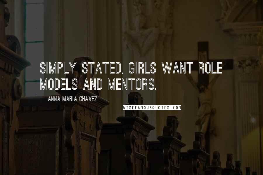 Anna Maria Chavez Quotes: Simply stated, girls want role models and mentors.