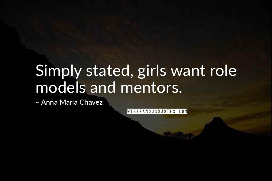 Anna Maria Chavez Quotes: Simply stated, girls want role models and mentors.