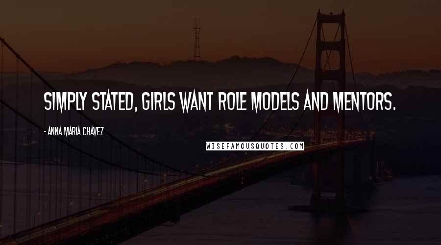 Anna Maria Chavez Quotes: Simply stated, girls want role models and mentors.