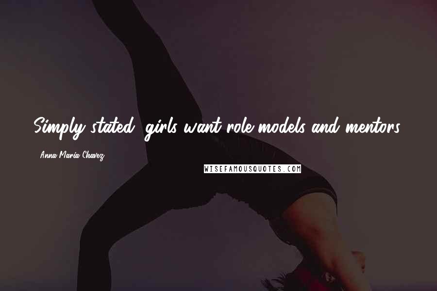 Anna Maria Chavez Quotes: Simply stated, girls want role models and mentors.