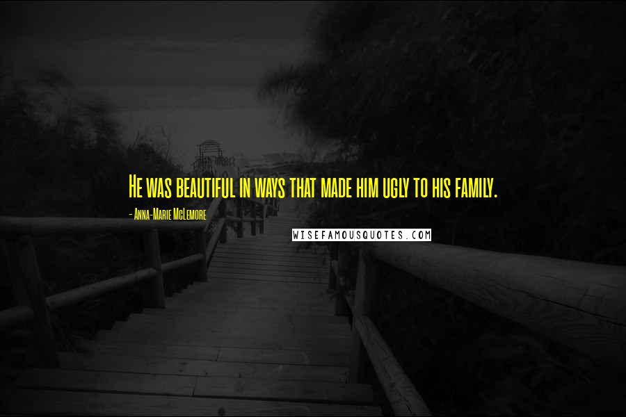 Anna-Marie McLemore Quotes: He was beautiful in ways that made him ugly to his family.