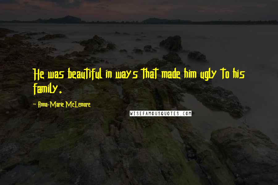 Anna-Marie McLemore Quotes: He was beautiful in ways that made him ugly to his family.