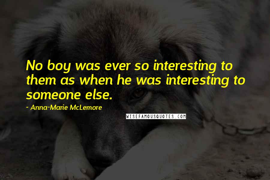 Anna-Marie McLemore Quotes: No boy was ever so interesting to them as when he was interesting to someone else.