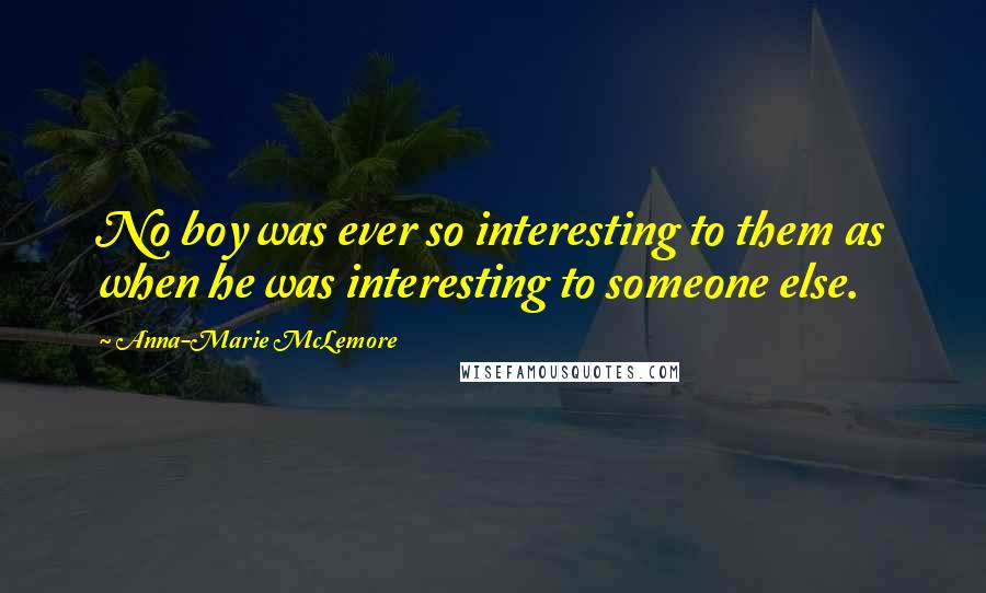 Anna-Marie McLemore Quotes: No boy was ever so interesting to them as when he was interesting to someone else.