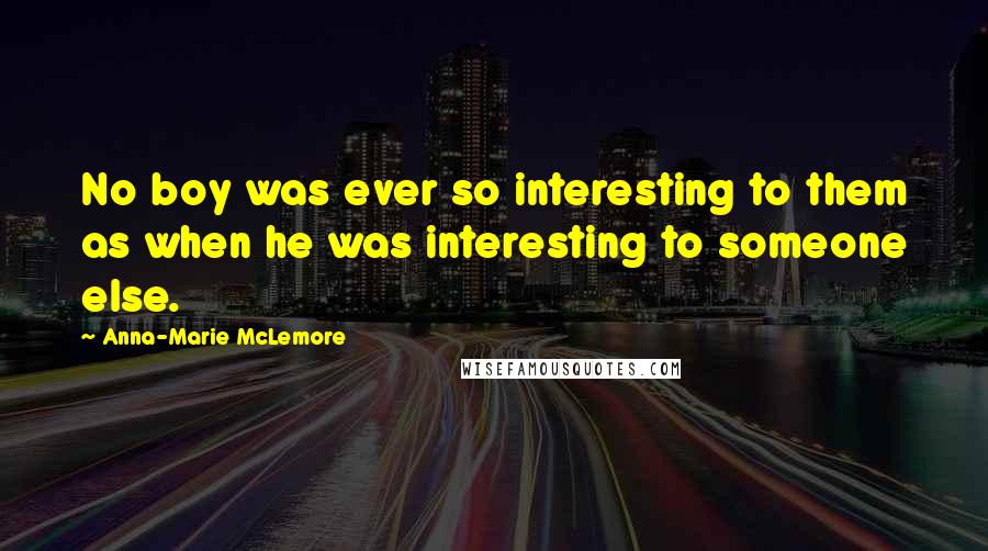 Anna-Marie McLemore Quotes: No boy was ever so interesting to them as when he was interesting to someone else.