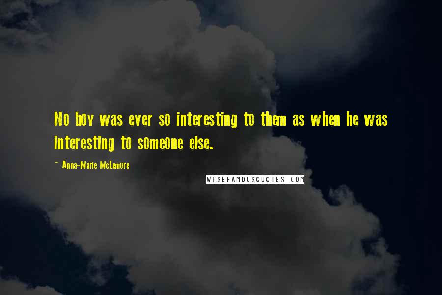 Anna-Marie McLemore Quotes: No boy was ever so interesting to them as when he was interesting to someone else.