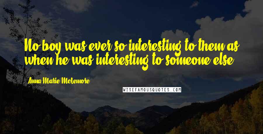 Anna-Marie McLemore Quotes: No boy was ever so interesting to them as when he was interesting to someone else.