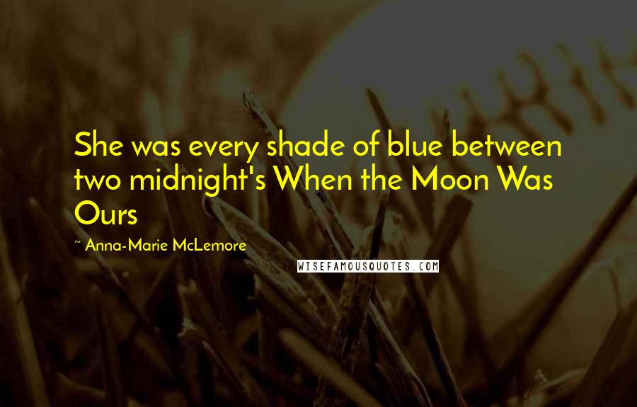 Anna-Marie McLemore Quotes: She was every shade of blue between two midnight's When the Moon Was Ours