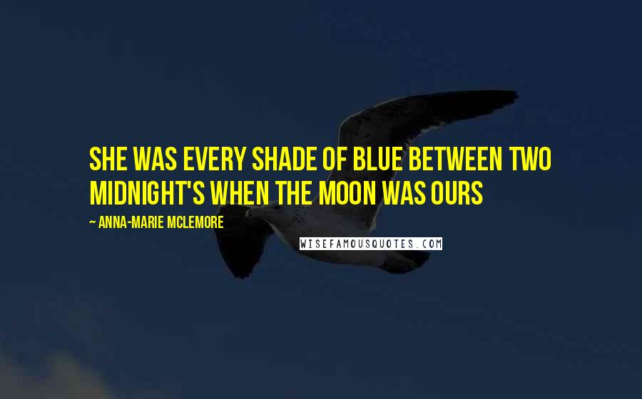 Anna-Marie McLemore Quotes: She was every shade of blue between two midnight's When the Moon Was Ours