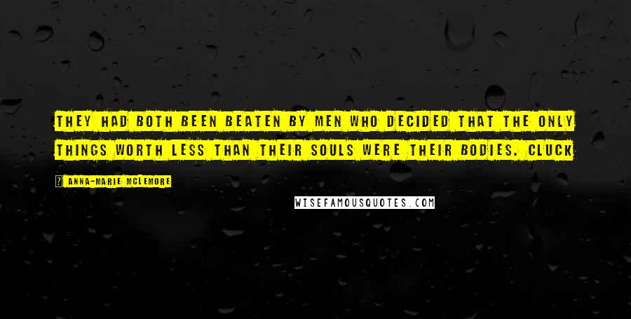 Anna-Marie McLemore Quotes: They had both been beaten by men who decided that the only things worth less than their souls were their bodies. Cluck