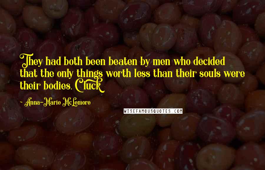 Anna-Marie McLemore Quotes: They had both been beaten by men who decided that the only things worth less than their souls were their bodies. Cluck