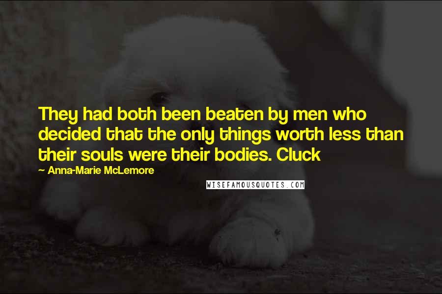 Anna-Marie McLemore Quotes: They had both been beaten by men who decided that the only things worth less than their souls were their bodies. Cluck