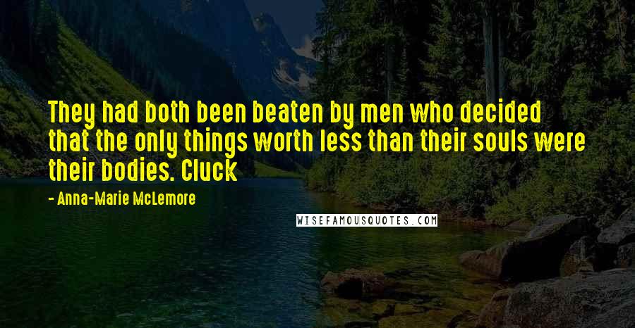 Anna-Marie McLemore Quotes: They had both been beaten by men who decided that the only things worth less than their souls were their bodies. Cluck