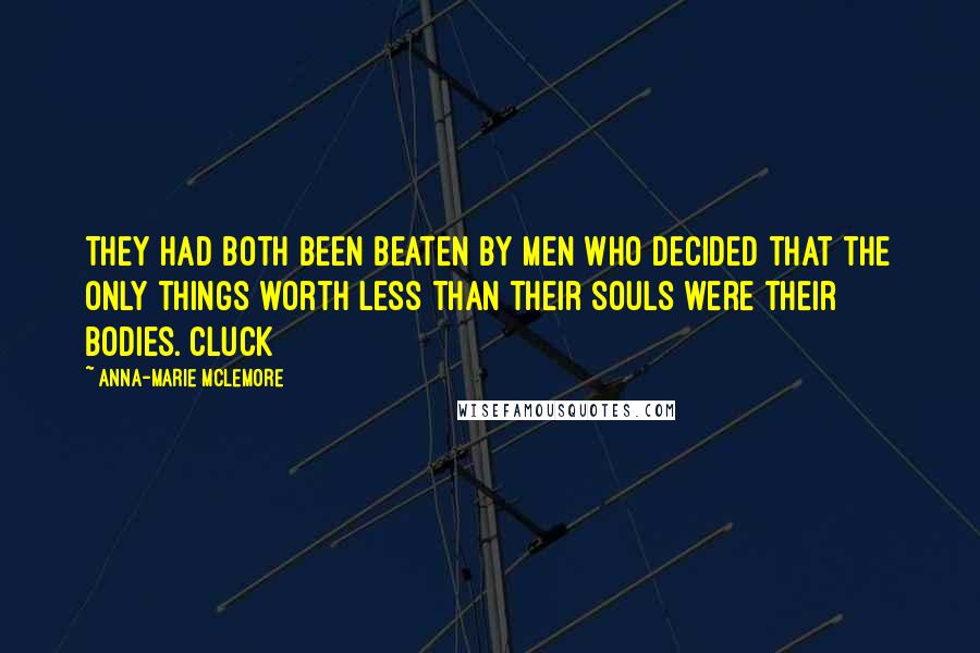 Anna-Marie McLemore Quotes: They had both been beaten by men who decided that the only things worth less than their souls were their bodies. Cluck