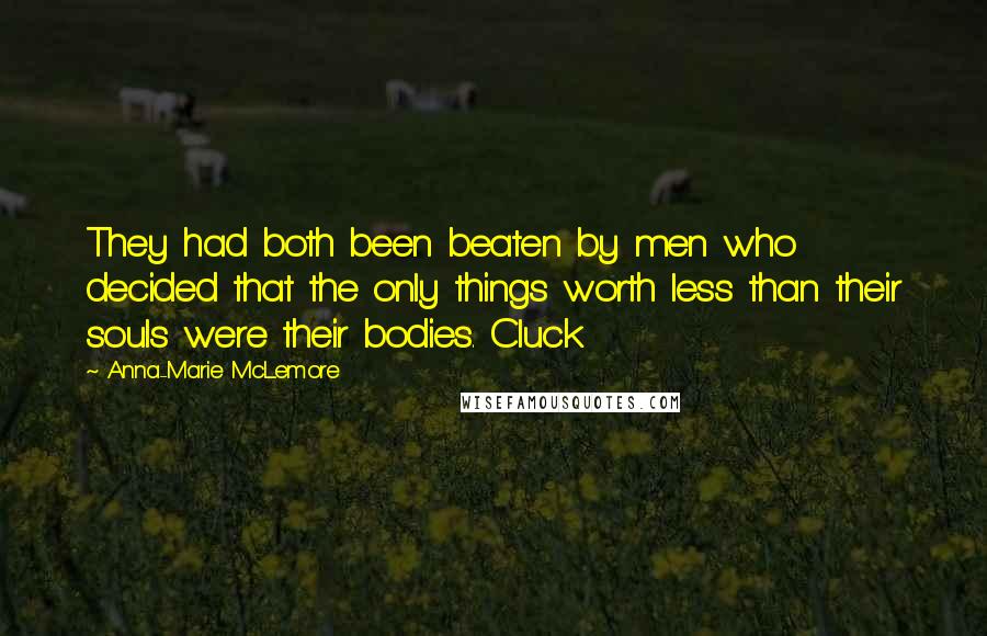 Anna-Marie McLemore Quotes: They had both been beaten by men who decided that the only things worth less than their souls were their bodies. Cluck