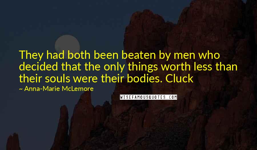 Anna-Marie McLemore Quotes: They had both been beaten by men who decided that the only things worth less than their souls were their bodies. Cluck