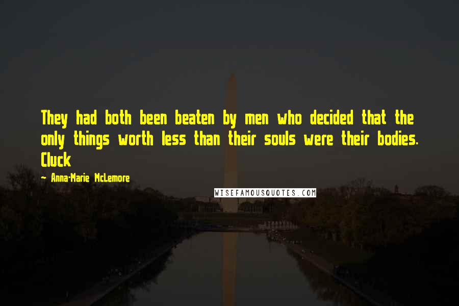 Anna-Marie McLemore Quotes: They had both been beaten by men who decided that the only things worth less than their souls were their bodies. Cluck