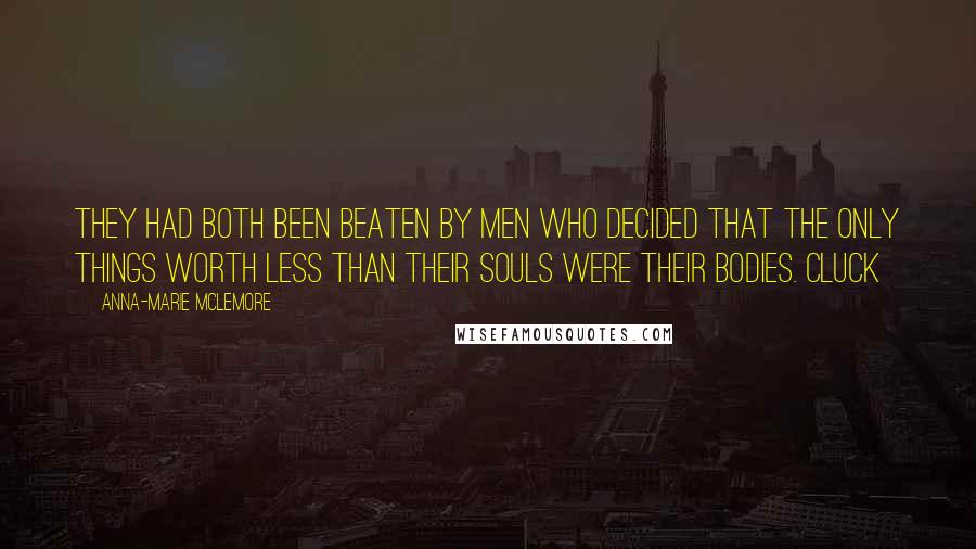 Anna-Marie McLemore Quotes: They had both been beaten by men who decided that the only things worth less than their souls were their bodies. Cluck