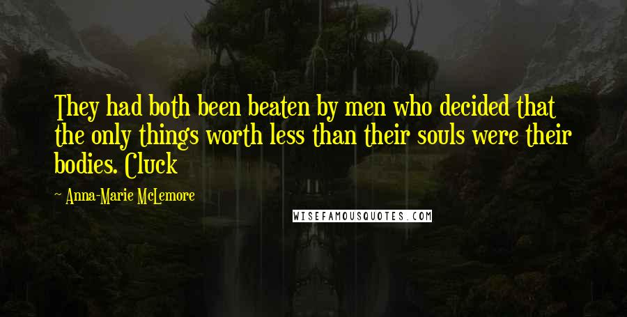 Anna-Marie McLemore Quotes: They had both been beaten by men who decided that the only things worth less than their souls were their bodies. Cluck