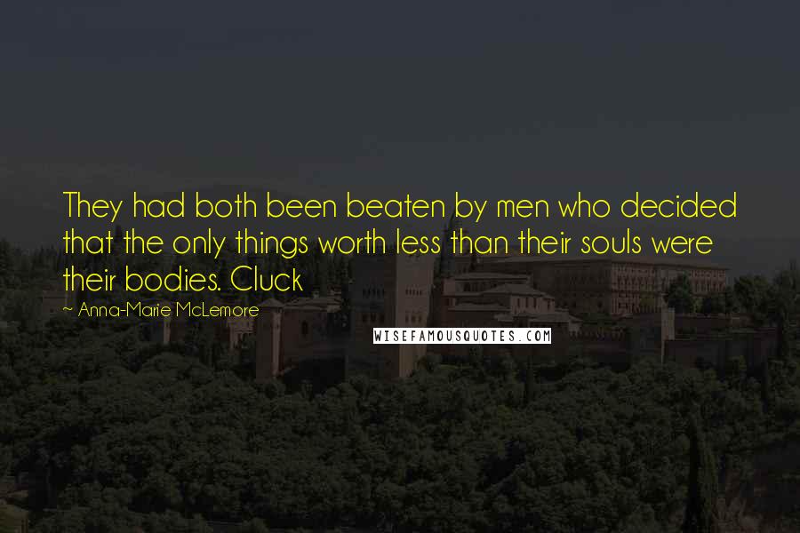 Anna-Marie McLemore Quotes: They had both been beaten by men who decided that the only things worth less than their souls were their bodies. Cluck