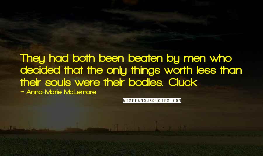 Anna-Marie McLemore Quotes: They had both been beaten by men who decided that the only things worth less than their souls were their bodies. Cluck