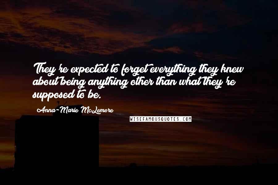 Anna-Marie McLemore Quotes: They're expected to forget everything they knew about being anything other than what they're supposed to be.