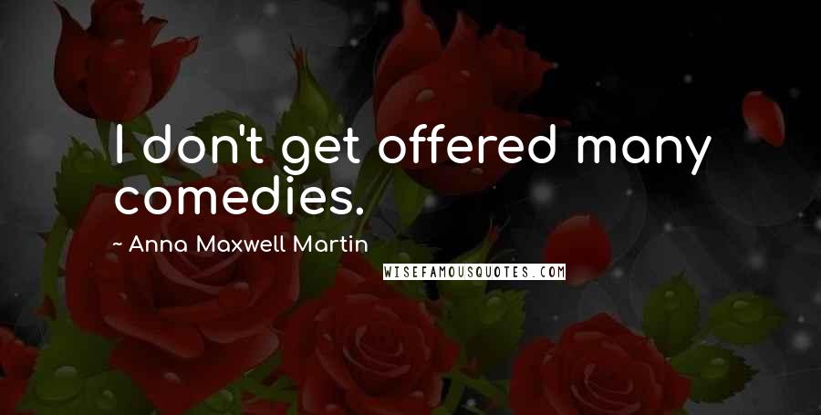 Anna Maxwell Martin Quotes: I don't get offered many comedies.