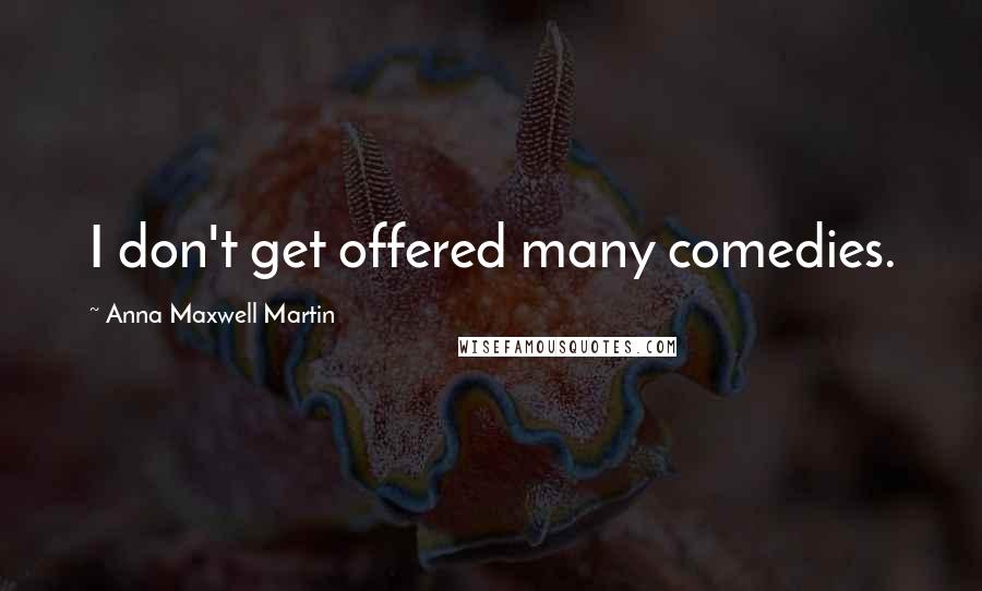 Anna Maxwell Martin Quotes: I don't get offered many comedies.